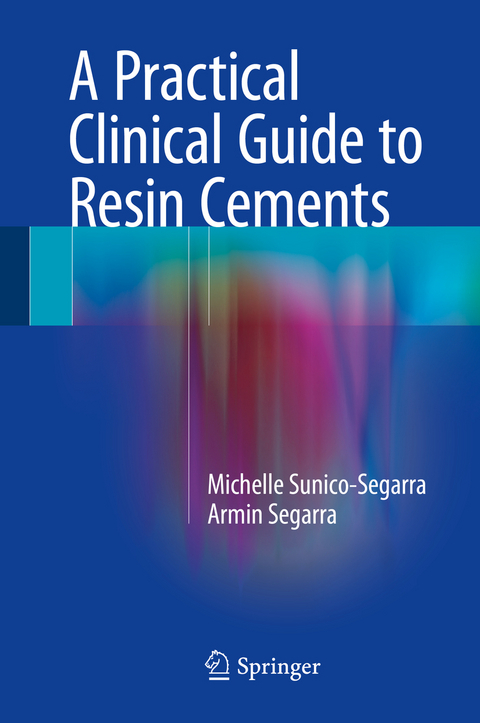 A Practical Clinical Guide to Resin Cements -  Michelle Sunico-Segarra,  Armin Segarra