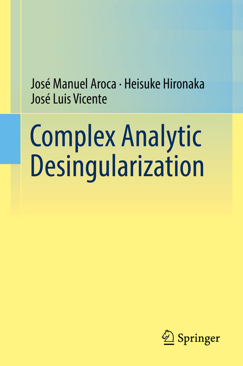 Complex Analytic Desingularization - José Manuel Aroca, Heisuke Hironaka, José Luis Vicente