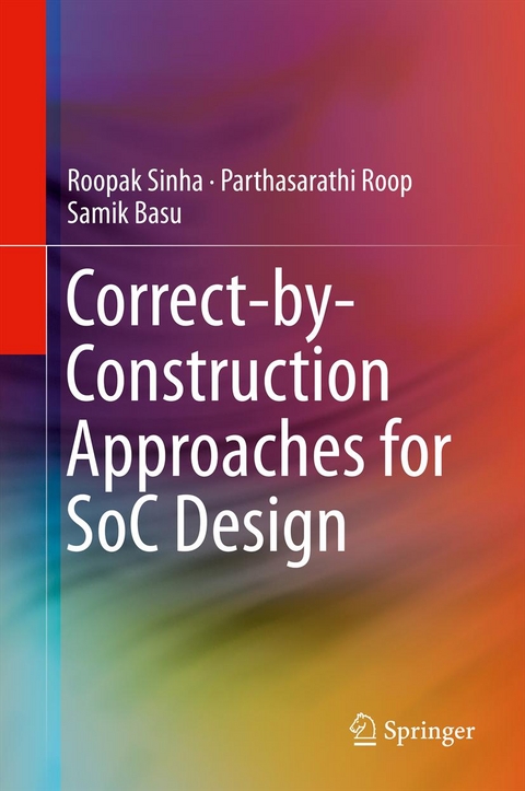 Correct-by-Construction Approaches for SoC Design -  Samik Basu,  Parthasarathi Roop,  Roopak Sinha
