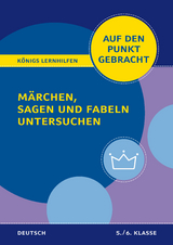 Königs Lernhilfen: Auf den Punkt gebracht: Märchen, Sagen und Fabeln untersuchen – Klasse 5/6 – Deutsch - Christiane Althoff