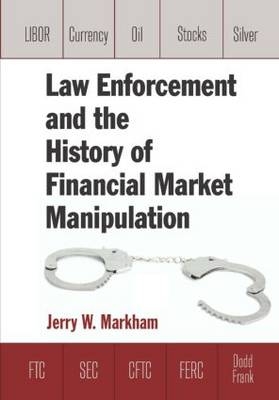 Law Enforcement and the History of Financial Market Manipulation -  Jerry Markham