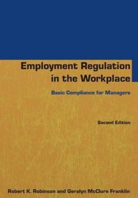 Employment Regulation in the Workplace -  Geralyn McClure Franklin,  Robert K Robinson