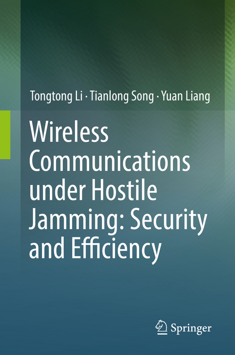 Wireless Communications under Hostile Jamming: Security and Efficiency - Tongtong Li, Tianlong Song, Yuan Liang