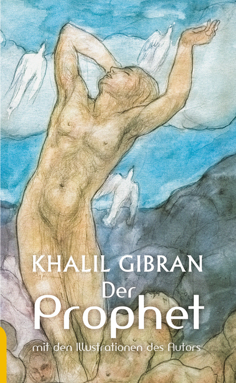 Der Prophet: Khalil Gibran. Mit den farbigen Illustrationen des Autors und einem Werkbeitrag - Khalil Gibran