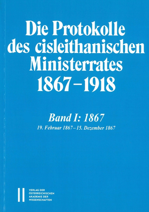 Die Protokolle des cisleithanischen Ministerrates 1867-1918, Band 1: 1867 - 