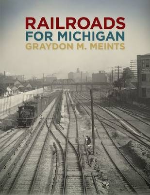 Railroads for Michigan -  Graydon M. Meints