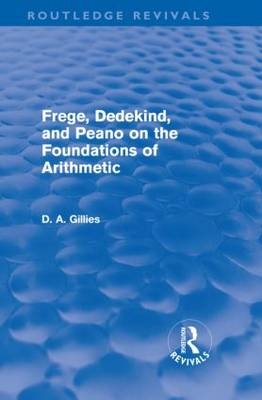 Frege, Dedekind, and Peano on the Foundations of Arithmetic (Routledge Revivals) -  Donald Gillies
