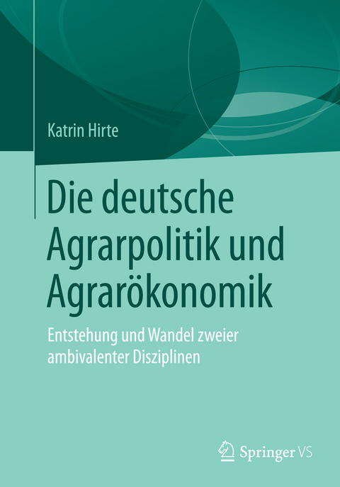 Die deutsche Agrarpolitik und Agrarökonomik - Katrin Hirte