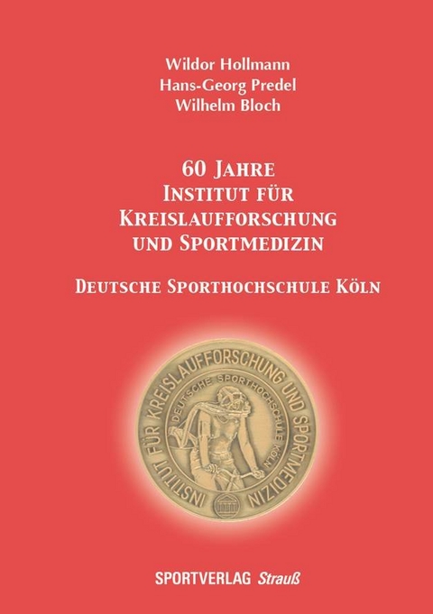 60 Jahre Institut für Kreislaufforschung und Sportmedizin. Deutsche Sporthochschule Köln - Wildor Hollmann, Hans-Georg Predel, Wilhelm Bloch