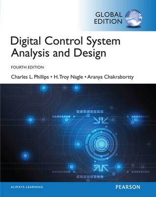 Digital Control System Analysis & Design, Global Edition -  Aranya Chakrabortty,  H. Troy Nagle,  Charles L. Phillips