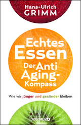 Echtes Essen. Der Anti-Aging-Kompass - Hans-Ulrich Grimm