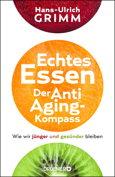Echtes Essen. Der Anti-Aging-Kompass - Hans-Ulrich Grimm