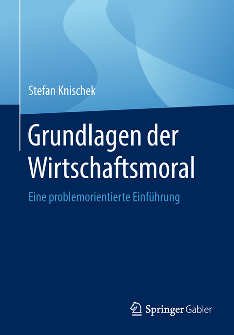 Grundlagen der Wirtschaftsmoral - Stefan Knischek
