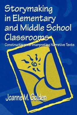 Storymaking in Elementary and Middle School Classrooms -  Joanne M. Golden