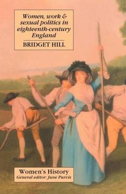 Women, Work And Sexual Politics In Eighteenth-Century England - Bridget Hill