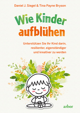 Wie Kinder aufblühen - Daniel J. Siegel, Tina Payne Bryson