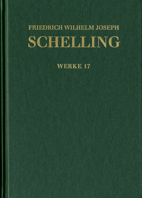 Friedrich Wilhelm Joseph Schelling: Historisch-kritische Ausgabe / Reihe I: Werke. Band 17: ›Philosophische Untersuchungen über das Wesen der menschlichen Freyheit‹ und andere Texte (1809) - Friedrich Wilhelm Joseph Schelling