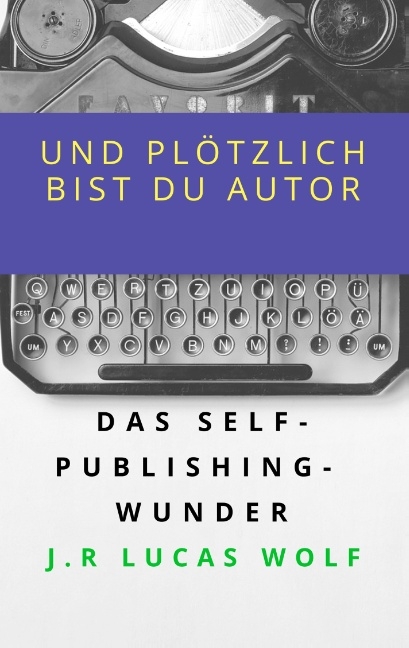 Und plötzlich bist du Autor - J.R. Lucas Wolf