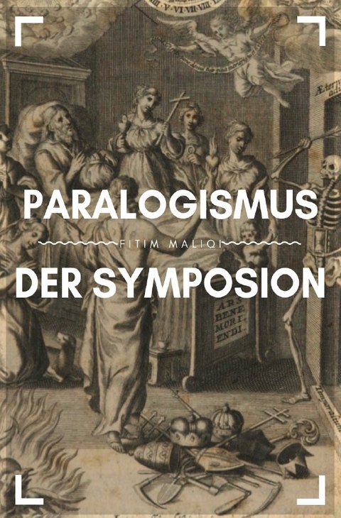 Paralogismus der Symposion - Fitim Maliqi