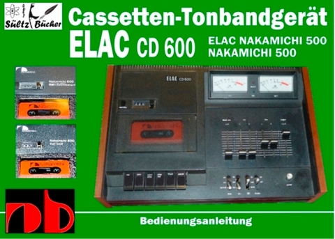 Cassetten-Tonbandgerät ELAC CD 600 - Nakamichi 500 - Bedienungsanleitung - Uwe H. Sültz