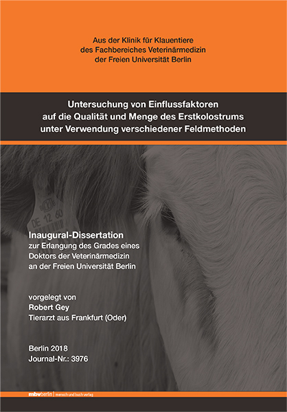 Untersuchung von Einflussfaktoren auf die Qualität und Menge des Erstkolostrums unter Verwendung verschiedener Feldmethoden - Robert Gey