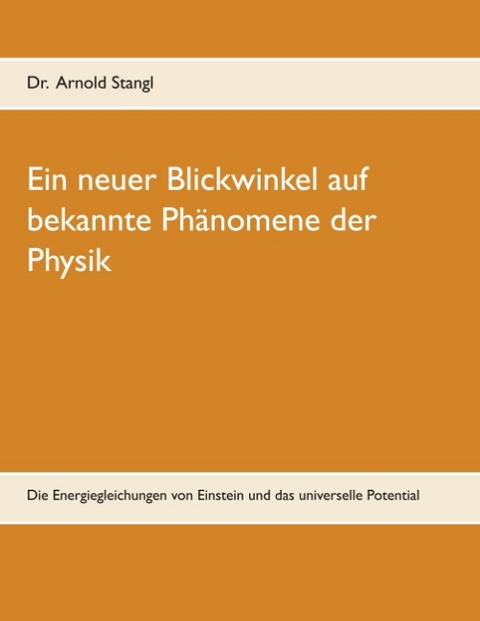Ein neuer Blickwinkel auf bekannte Phänomene der Physik - Arnold Stangl