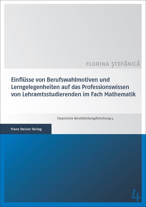 Einflüsse von Berufswahlmotiven und Lerngelegenheiten auf das Professionswissen von Lehramtsstudierenden im Fach Mathematik - Florina Stefanica