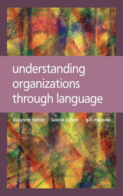 Understanding Organizations through Language -  Laurie Cohen,  Gill Musson,  Susanne Tietze
