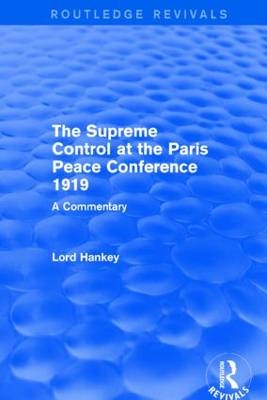 Supreme Control at the Paris Peace Conference 1919 (Routledge Revivals) -  DONALD HANKEY