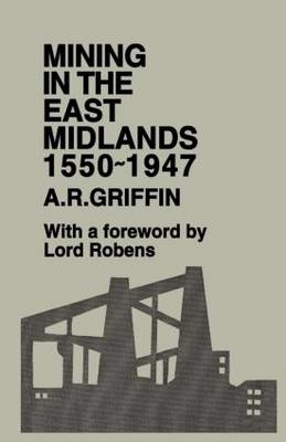 Mining in the East Midlands 1550-1947 -  A.R. Griffin