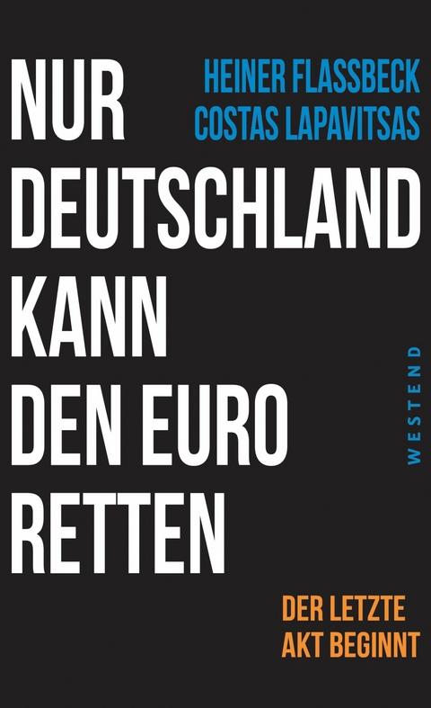Nur Deutschland kann den Euro retten -  Heiner Flassbeck,  Costas Lapavitsas