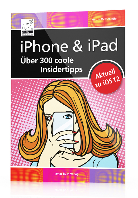 iPhone & iPad – Über 300 coole Insidertipps - Anton Ochsenkühn