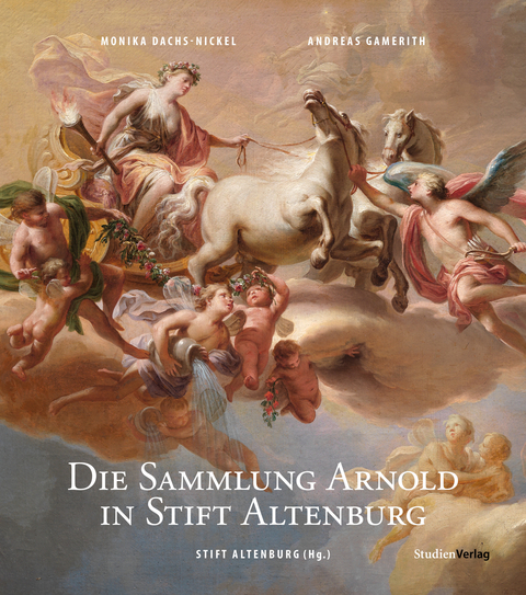 Die Sammlung Arnold in Stift Altenburg - Monika Dachs-Nickel, Andreas Gamerith