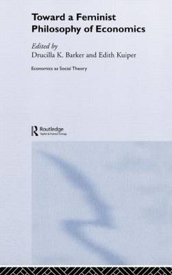 Toward a Feminist Philosophy of Economics - USA) Barker ucilla (University of South Carolina,  Edith (University of Amsterdam) Kuiper