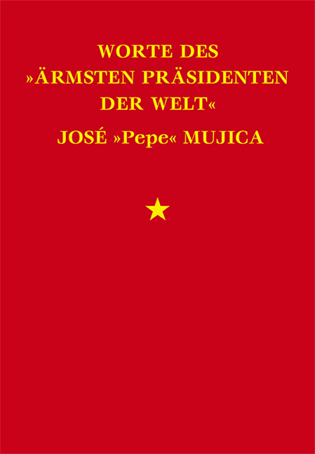 Worte des »ärmsten Präsidenten der Welt« José »Pepe« Mujica - José Mujica, Lucas (lucce) Cervigni