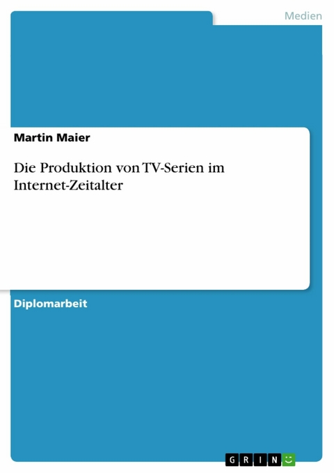 Die Produktion von TV-Serien im Internet-Zeitalter -  Martin Maier