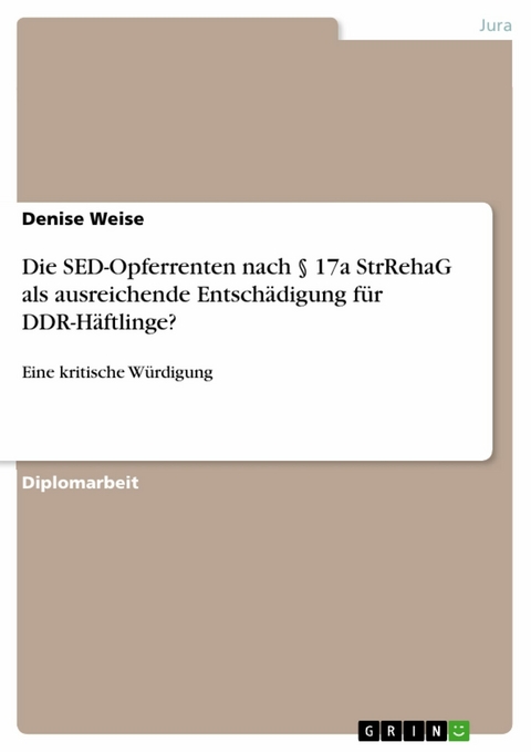 Die SED-Opferrenten nach § 17a StrRehaG als ausreichende Entschädigung für DDR-Häftlinge? - Denise Weise