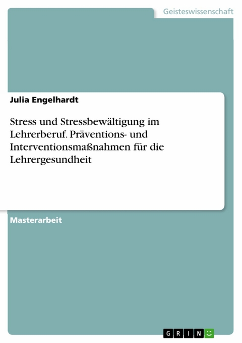 Stress und Stressbewältigung im Lehrerberuf. Präventions- und Interventionsmaßnahmen für die Lehrergesundheit - Julia Engelhardt