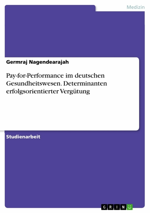 Pay-for-Performance im deutschen Gesundheitswesen. Determinanten erfolgsorientierter Vergütung - Germraj Nagendearajah