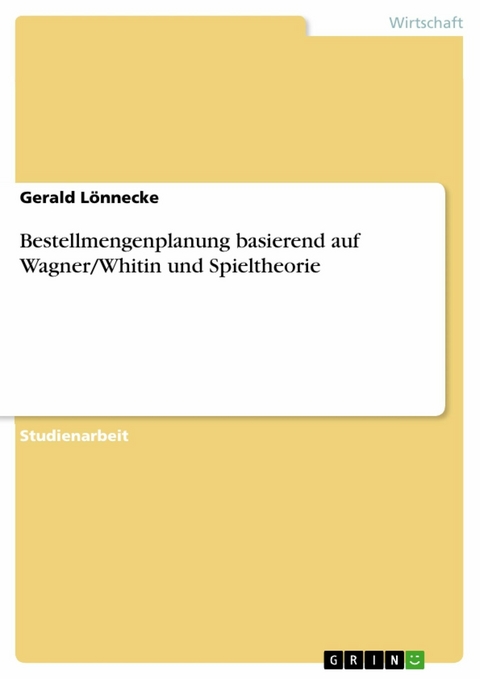 Bestellmengenplanung basierend auf Wagner/Whitin und Spieltheorie - Gerald Lönnecke