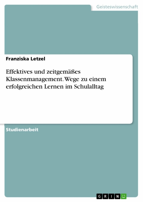 Effektives und zeitgemäßes Klassenmanagement. Wege zu einem erfolgreichen Lernen im Schulalltag - Franziska Letzel