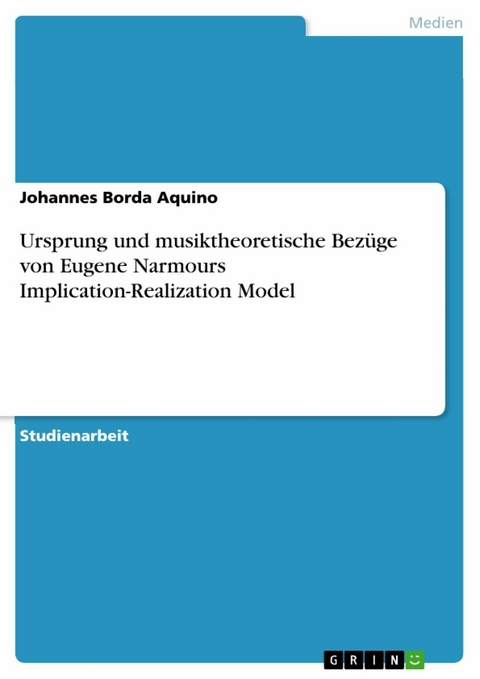 Ursprung und musiktheoretische Bezüge von Eugene Narmours Implication-Realization Model -  Johannes Borda Aquino