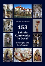 153 Sakrale Kunstwerke im Detail. Ostallgäu und Kaufbeuren - Herbert Wittmann