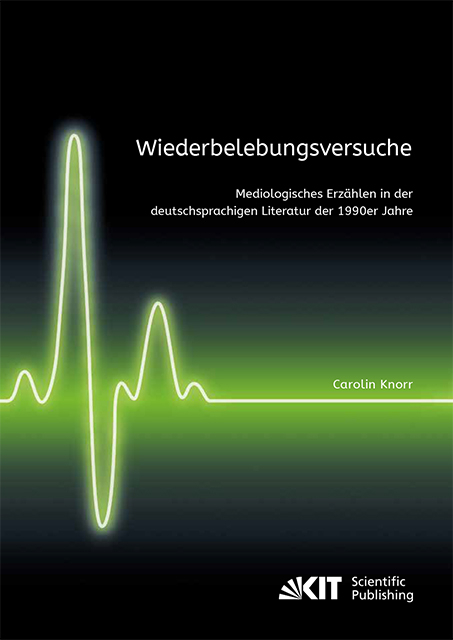 Wiederbelebungsversuche. Mediologisches Erzählen in der deutschsprachigen Literatur der 1990er Jahre - Carolin Knorr