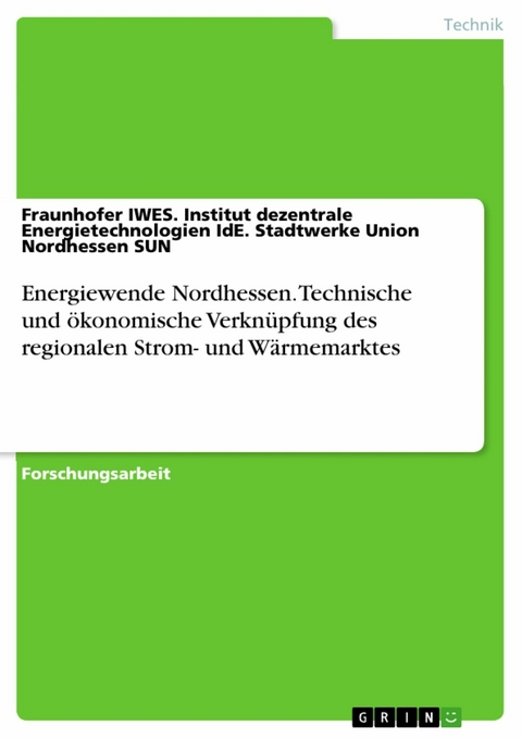 Energiewende Nordhessen. Technische und ökonomische Verknüpfung des regionalen Strom- und Wärmemarktes -  Fraunhofer IWES. Institut dezentrale Energietechnologien IdE. Stadtwerke Union Nordhessen SUN