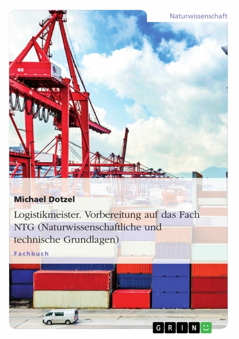 Logistikmeister. Vorbereitung auf das Fach NTG (Naturwissenschaftliche und technische Grundlagen) - Michael Dotzel