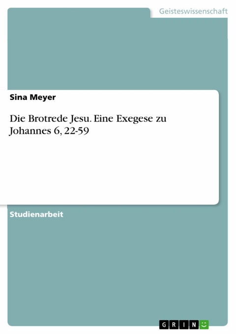 Die Brotrede Jesu. Eine Exegese zu Johannes 6, 22-59 -  Sina Meyer