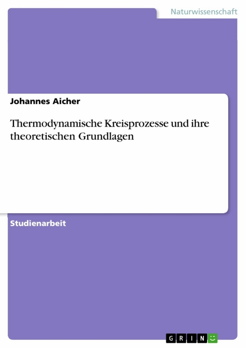 Thermodynamische Kreisprozesse und ihre theoretischen Grundlagen - Johannes Aicher