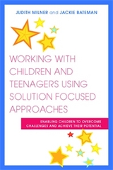 Working with Children and Teenagers Using Solution Focused Approaches -  Jackie Bateman,  Judith Milner