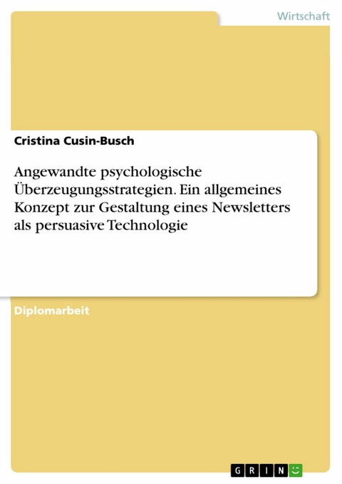 Angewandte psychologische Überzeugungsstrategien. Ein allgemeines Konzept zur Gestaltung eines Newsletters als persuasive Technologie - Cristina Cusin-Busch